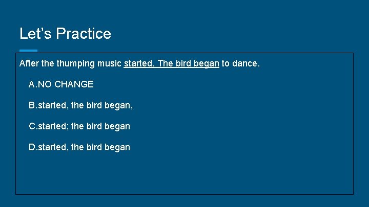 Let’s Practice After the thumping music started. The bird began to dance. A. NO