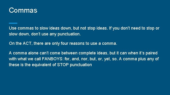 Commas Use commas to slow ideas down, but not stop ideas. If you don’t