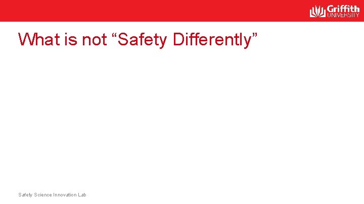 What is not “Safety Differently” Safety Science Innovation Lab What is not “Safety Differently” Safety Science Innovation Lab
