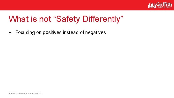 What is not “Safety Differently” § Focusing on positives instead of negatives Safety Science What is not “Safety Differently” § Focusing on positives instead of negatives Safety Science