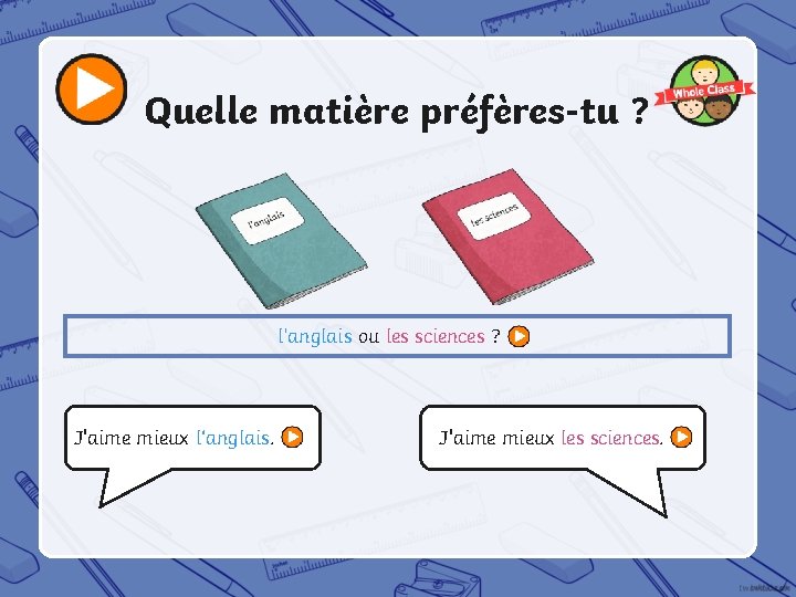 Quelle matière préfères-tu ? l’anglais ou les sciences ? J'aime mieux l‘anglais. J'aime mieux