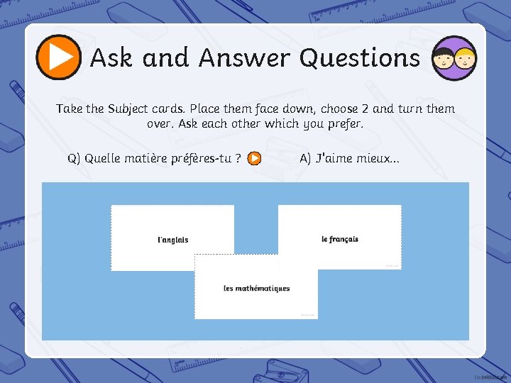 Ask and Answer Questions Take the Subject cards. Place them face down, choose 2