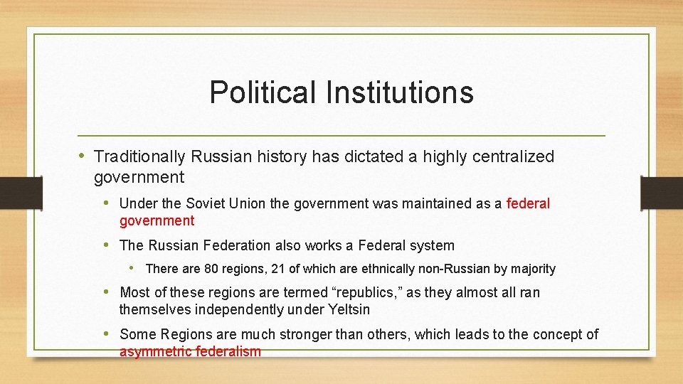 Political Institutions • Traditionally Russian history has dictated a highly centralized government • Under