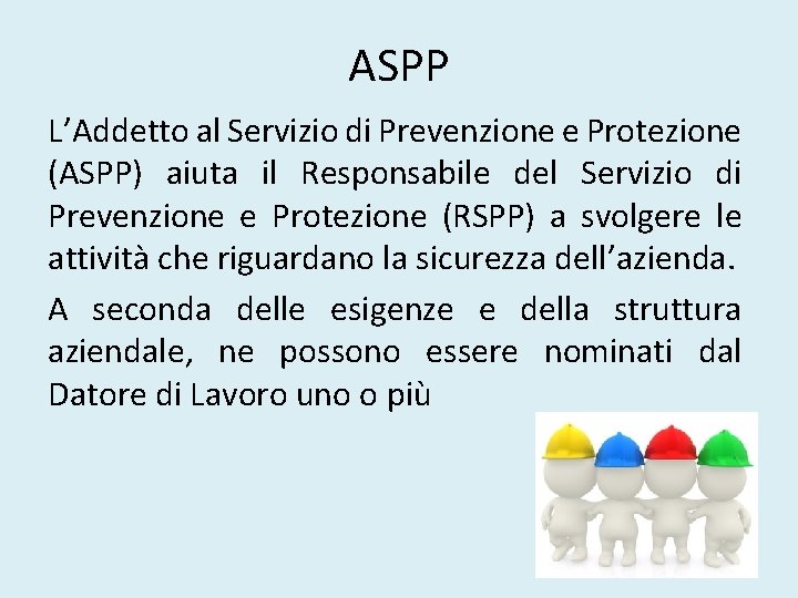 ASPP L’Addetto al Servizio di Prevenzione e Protezione (ASPP) aiuta il Responsabile del Servizio