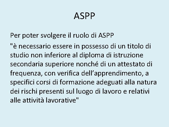 ASPP Per poter svolgere il ruolo di ASPP "è necessario essere in possesso di