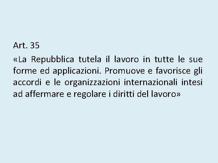 Art. 35 «La Repubblica tutela il lavoro in tutte le sue forme ed applicazioni.