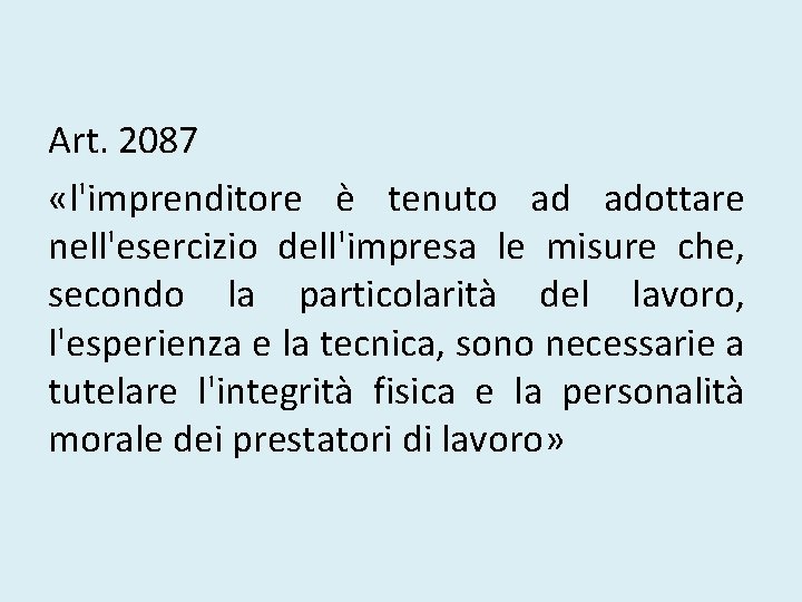 Art. 2087 «l'imprenditore è tenuto ad adottare nell'esercizio dell'impresa le misure che, secondo la