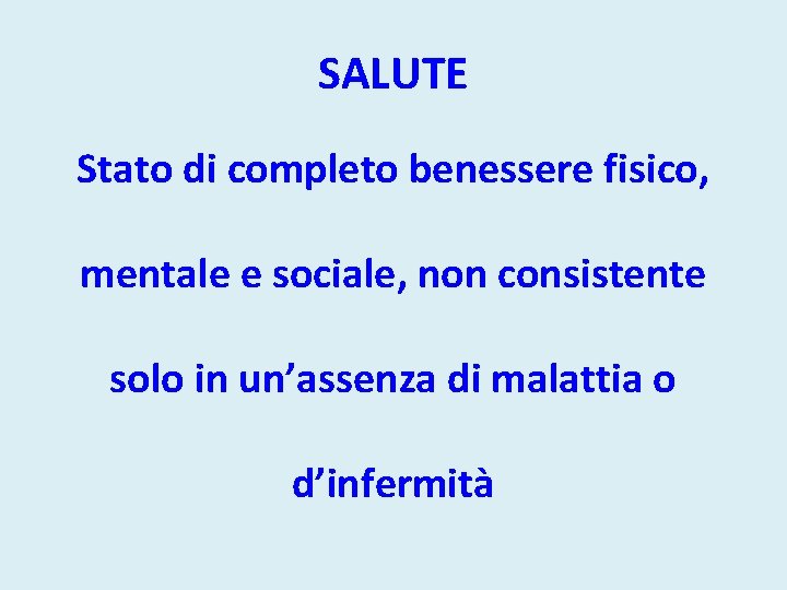 SALUTE Stato di completo benessere fisico, mentale e sociale, non consistente solo in un’assenza