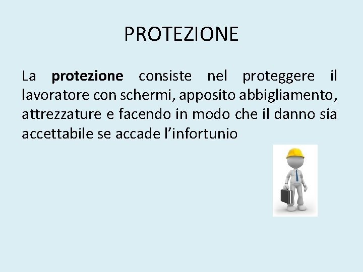 PROTEZIONE La protezione consiste nel proteggere il lavoratore con schermi, apposito abbigliamento, attrezzature e