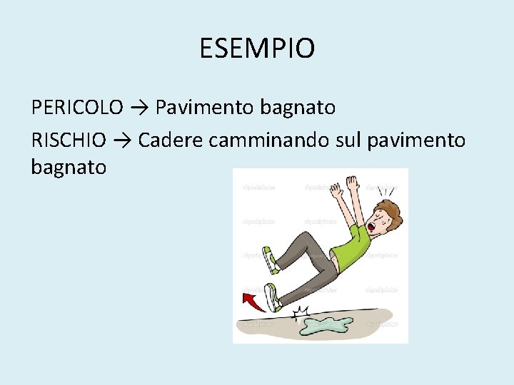 ESEMPIO PERICOLO → Pavimento bagnato RISCHIO → Cadere camminando sul pavimento bagnato 