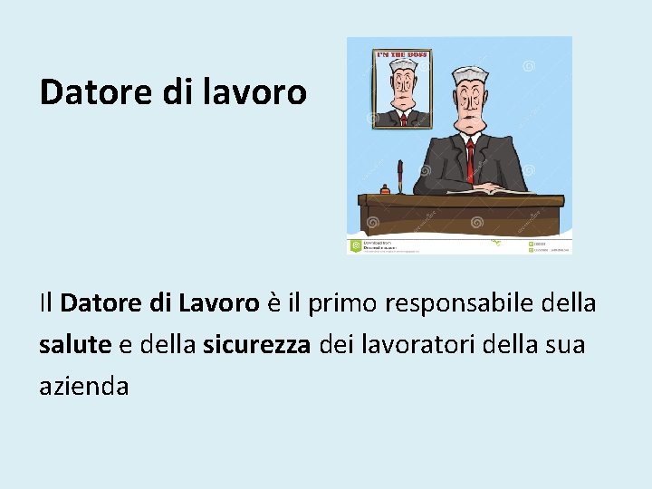 Datore di lavoro Il Datore di Lavoro è il primo responsabile della salute e