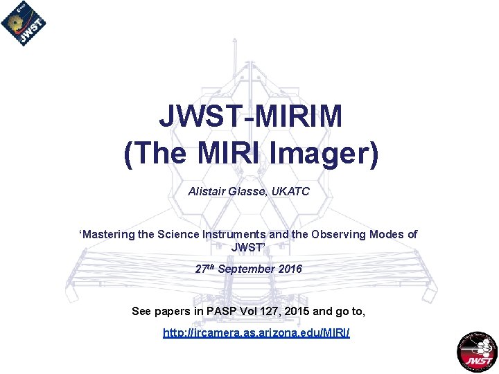 JWST-MIRIM (The MIRI Imager) Alistair Glasse, UKATC ‘Mastering the Science Instruments and the Observing