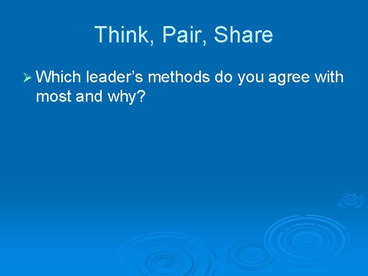 Think, Pair, Share Ø Which leader’s methods do you agree with most and why?