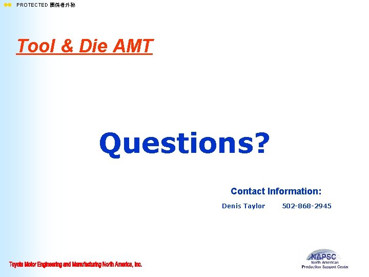 ll PROTECTED 関係者外秘 Tool & Die AMT Questions? Contact Information: Denis Taylor 502 -868