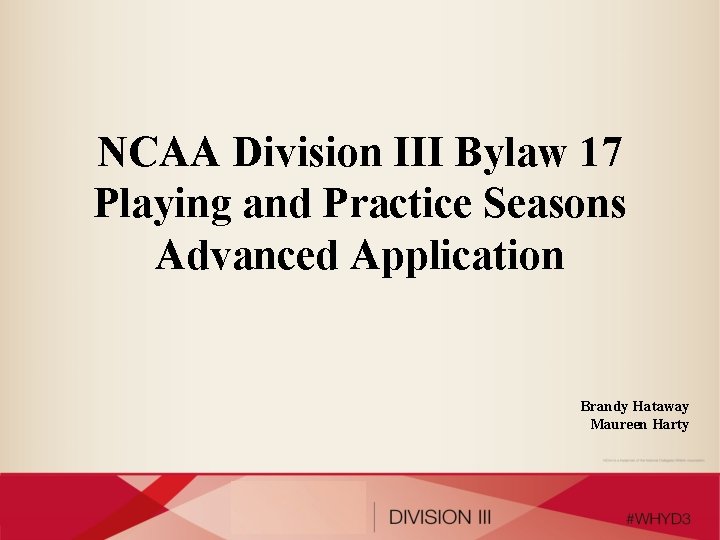 NCAA Division III Bylaw 17 Playing and Practice Seasons Advanced Application Brandy Hataway Maureen
