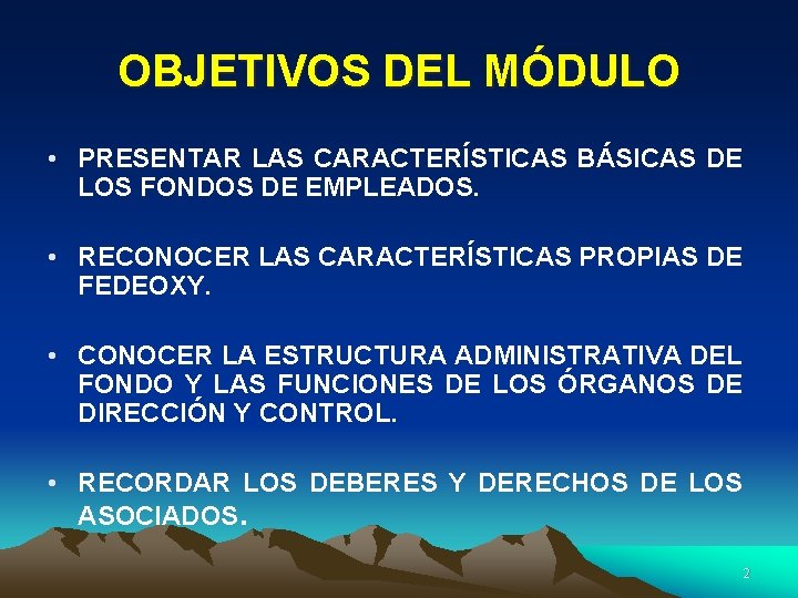 OBJETIVOS DEL MÓDULO • PRESENTAR LAS CARACTERÍSTICAS BÁSICAS DE LOS FONDOS DE EMPLEADOS. •