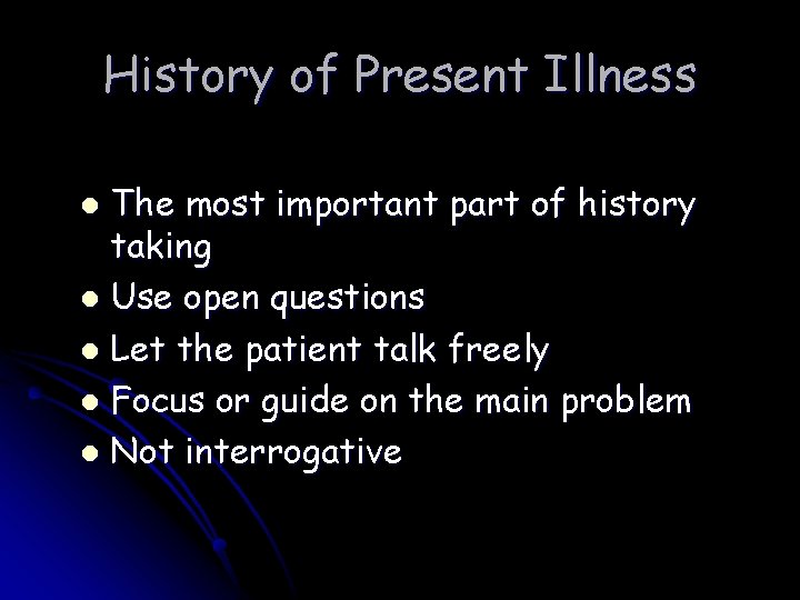 History of Present Illness The most important part of history taking l Use open