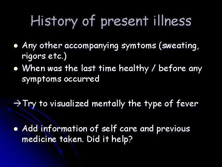 History of present illness l l Any other accompanying symtoms (sweating, rigors etc. )