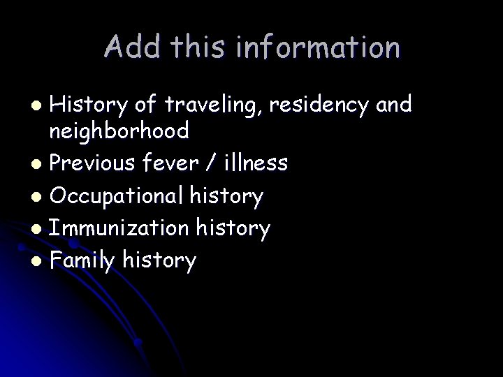 Add this information History of traveling, residency and neighborhood l Previous fever / illness