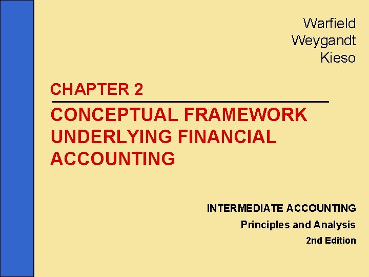 Warfield Weygandt Kieso CHAPTER 2 CONCEPTUAL FRAMEWORK UNDERLYING FINANCIAL ACCOUNTING INTERMEDIATE ACCOUNTING Principles and