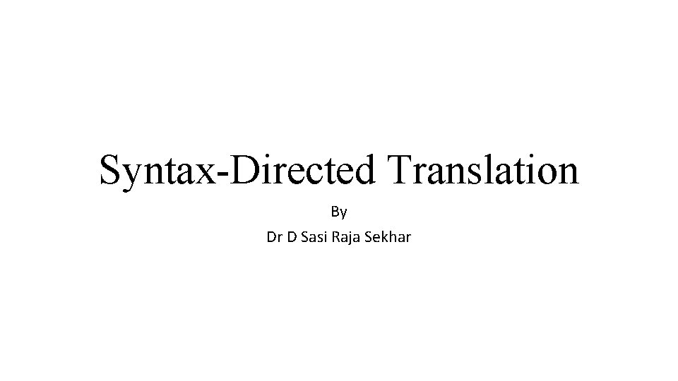 Syntax-Directed Translation By Dr D Sasi Raja Sekhar 