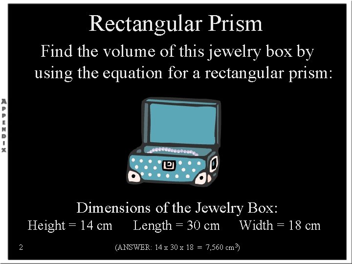 Rectangular Prism Find the volume of this jewelry box by using the equation for