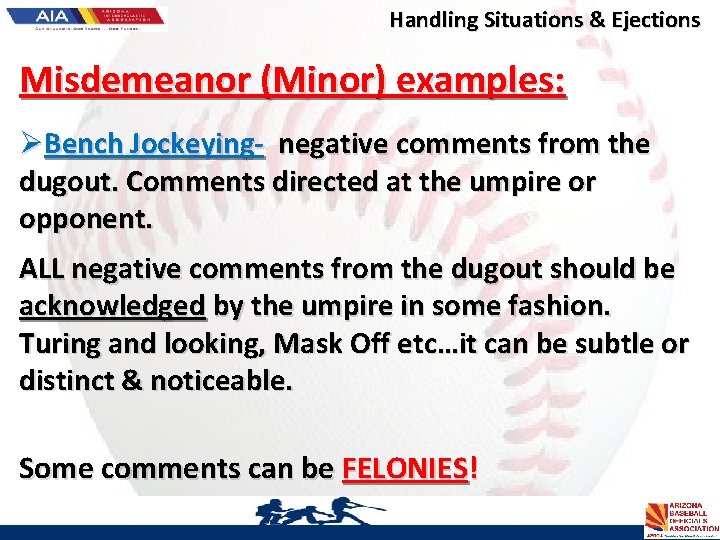 Handling Situations & Ejections Misdemeanor (Minor) examples: ØBench Jockeying- negative comments from the dugout.