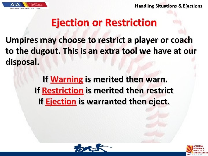 Handling Situations & Ejections Ejection or Restriction Umpires may choose to restrict a player