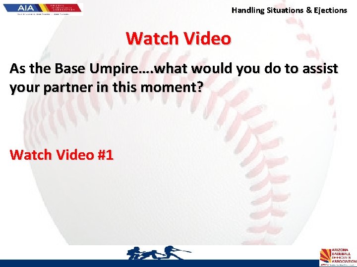Handling Situations & Ejections Watch Video As the Base Umpire…. what would you do