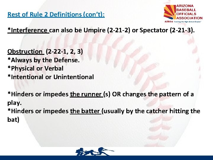Rest of Rule 2 Definitions (con’t): *Interference can also be Umpire (2 -21 -2)