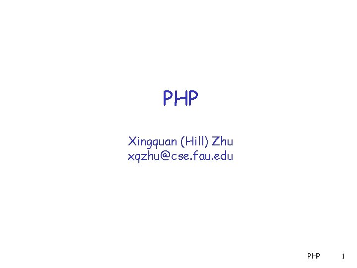 PHP Xingquan (Hill) Zhu xqzhu@cse. fau. edu PHP 1 