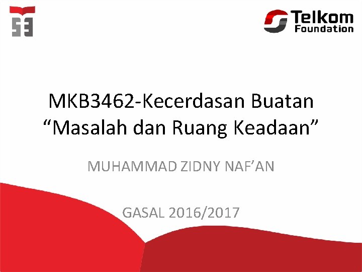 MKB 3462 -Kecerdasan Buatan “Masalah dan Ruang Keadaan” MUHAMMAD ZIDNY NAF’AN GASAL 2016/2017 