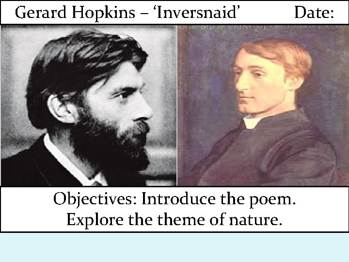 Gerard Hopkins – ‘Inversnaid’ Date: Objectives: Introduce the poem. Explore theme of nature. 