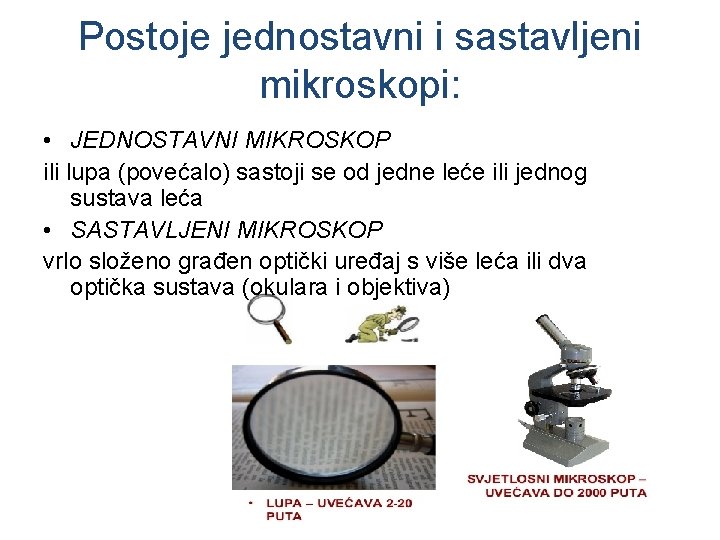 Postoje jednostavni i sastavljeni mikroskopi: • JEDNOSTAVNI MIKROSKOP ili lupa (povećalo) sastoji se od Postoje jednostavni i sastavljeni mikroskopi: • JEDNOSTAVNI MIKROSKOP ili lupa (povećalo) sastoji se od