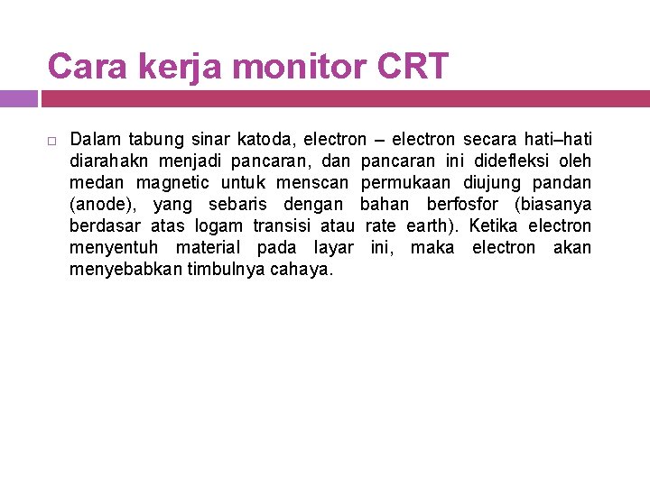 Cara kerja monitor CRT Dalam tabung sinar katoda, electron – electron secara hati–hati diarahakn