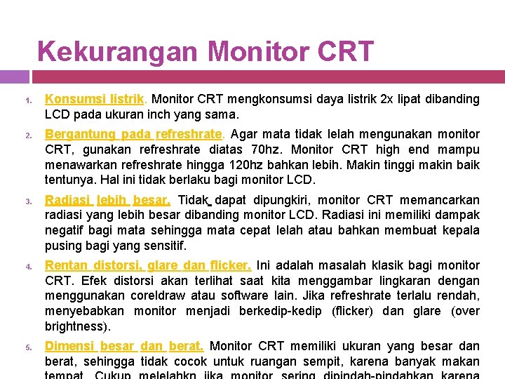 Kekurangan Monitor CRT 1. 2. 3. 4. 5. Konsumsi listrik. Monitor CRT mengkonsumsi daya