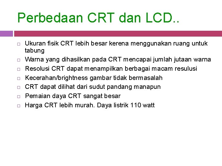 Perbedaan CRT dan LCD. . Ukuran fisik CRT lebih besar kerena menggunakan ruang untuk