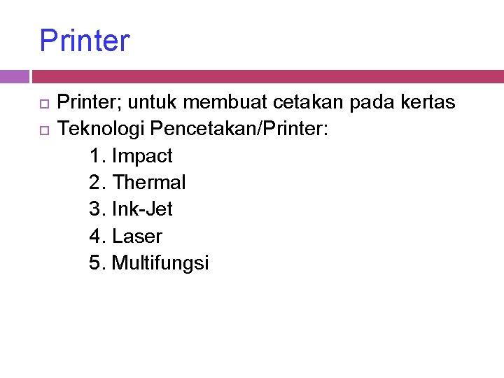 Printer; untuk membuat cetakan pada kertas Teknologi Pencetakan/Printer: 1. Impact 2. Thermal 3. Ink-Jet