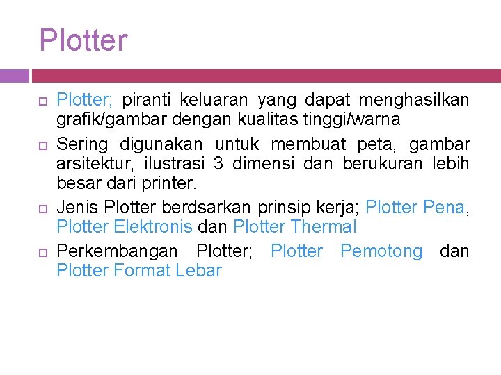 Plotter Plotter; piranti keluaran yang dapat menghasilkan grafik/gambar dengan kualitas tinggi/warna Sering digunakan untuk