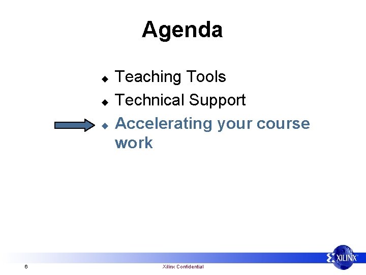 Agenda u u u 6 Teaching Tools Technical Support Accelerating your course work Xilinx