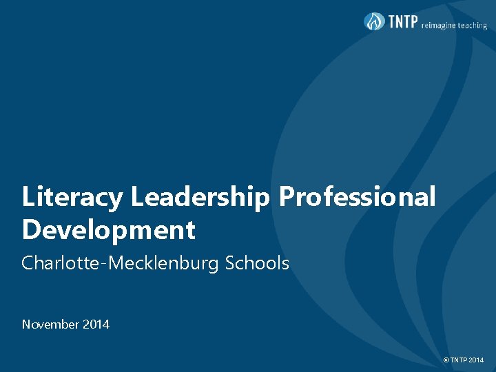 Literacy Leadership Professional Development Charlotte-Mecklenburg Schools November 2014 © TNTP 2014 