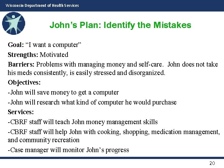 Wisconsin Department of Health Services John’s Plan: Identify the Mistakes Goal: “I want a