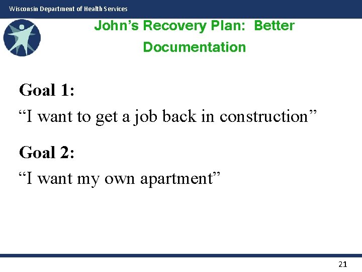 Wisconsin Department of Health Services John’s Recovery Plan: Better Documentation Goal 1: “I want