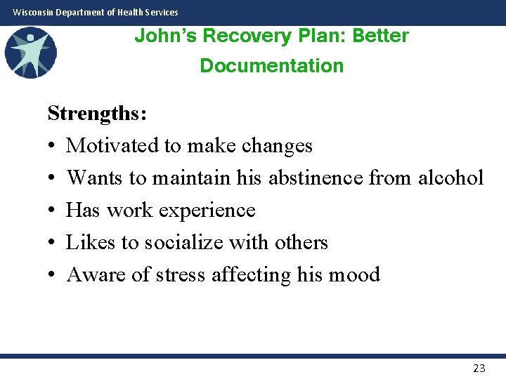 Wisconsin Department of Health Services John’s Recovery Plan: Better Documentation Strengths: • Motivated to