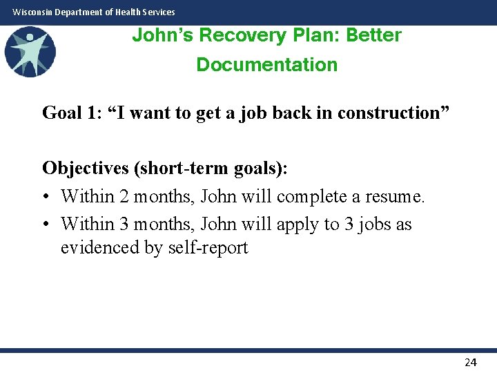 Wisconsin Department of Health Services John’s Recovery Plan: Better Documentation Goal 1: “I want
