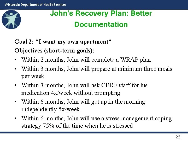 Wisconsin Department of Health Services John’s Recovery Plan: Better Documentation Goal 2: “I want