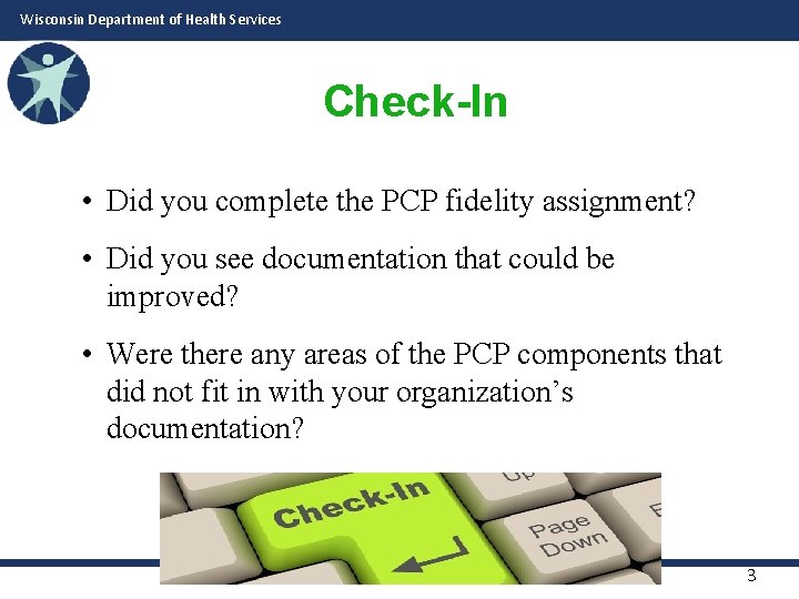 Wisconsin Department of Health Services Check-In • Did you complete the PCP fidelity assignment?