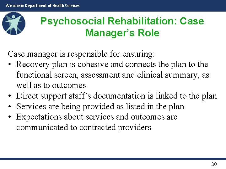 Wisconsin Department of Health Services Psychosocial Rehabilitation: Case Manager’s Role Case manager is responsible