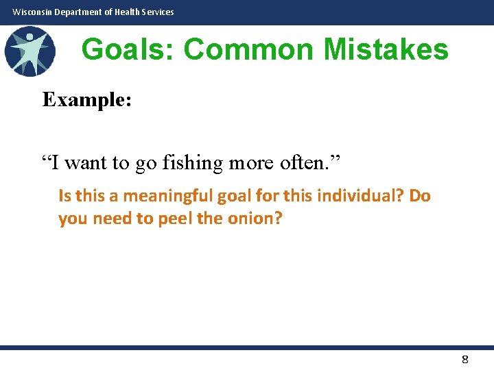 Wisconsin Department of Health Services Goals: Common Mistakes Example: “I want to go fishing