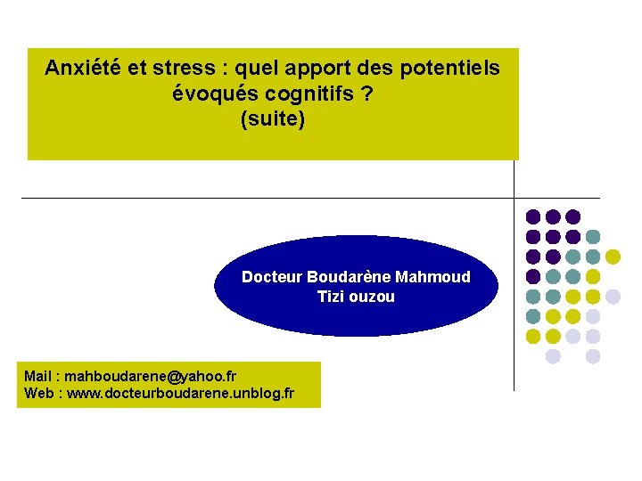 Anxiété et stress : quel apport des potentiels évoqués cognitifs ? (suite) Docteur Boudarène